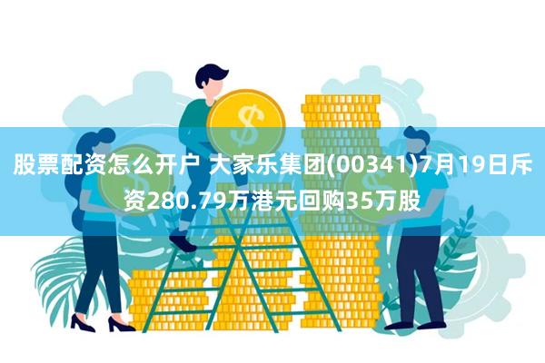 股票配资怎么开户 大家乐集团(00341)7月19日斥资280.79万港元回购35万股