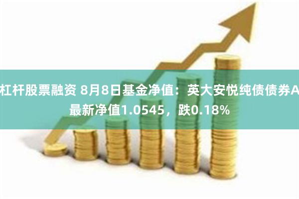 杠杆股票融资 8月8日基金净值：英大安悦纯债债券A最新净值1.0545，跌0.18%