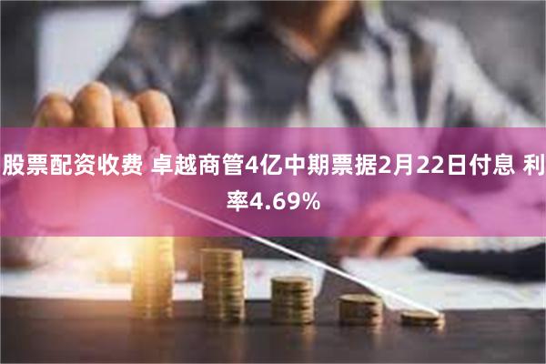 股票配资收费 卓越商管4亿中期票据2月22日付息 利率4.69%