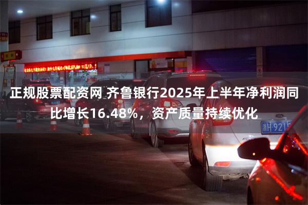 正规股票配资网 齐鲁银行2025年上半年净利润同比增长16.48%，资产质量持续优化