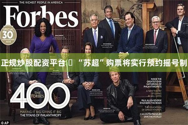 正规炒股配资平台 ​“苏超”购票将实行预约摇号制